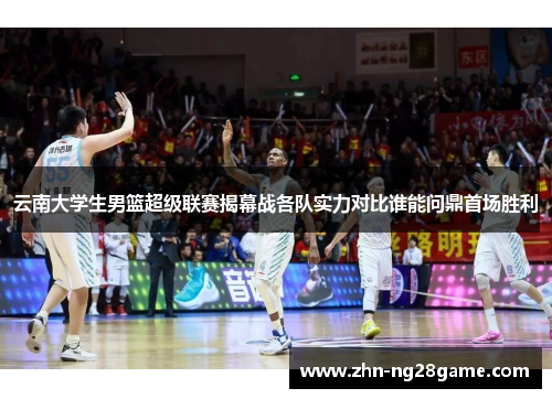云南大学生男篮超级联赛揭幕战各队实力对比谁能问鼎首场胜利