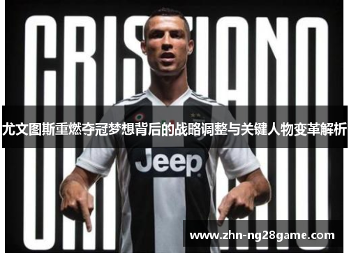 尤文图斯重燃夺冠梦想背后的战略调整与关键人物变革解析 尤文图斯重燃夺冠梦想背后的战略调整与关键人物变革解析