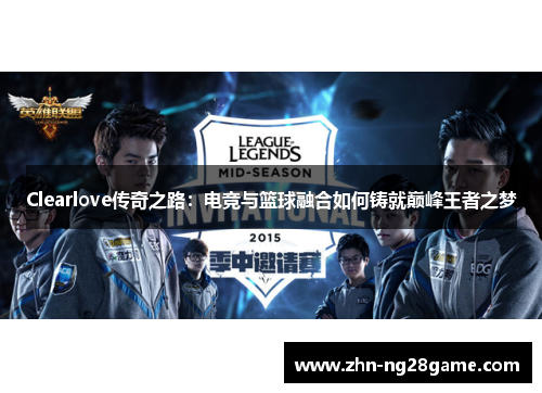 Clearlove传奇之路：电竞与篮球融合如何铸就巅峰王者之梦