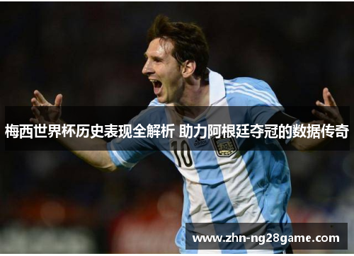 梅西世界杯历史表现全解析 助力阿根廷夺冠的数据传奇 梅西世界杯历史表现全解析 助力阿根廷夺冠的数据传奇