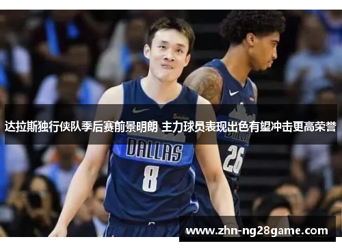 达拉斯独行侠队季后赛前景明朗 主力球员表现出色有望冲击更高荣誉