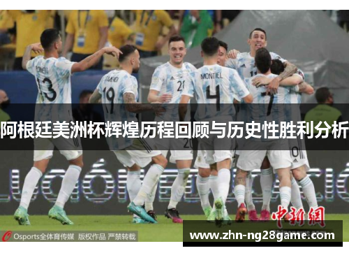 阿根廷美洲杯辉煌历程回顾与历史性胜利分析