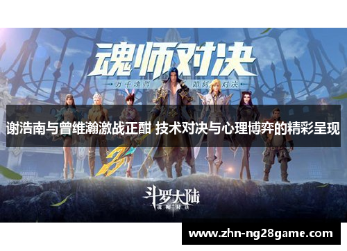 谢浩南与曾维瀚激战正酣 技术对决与心理博弈的精彩呈现