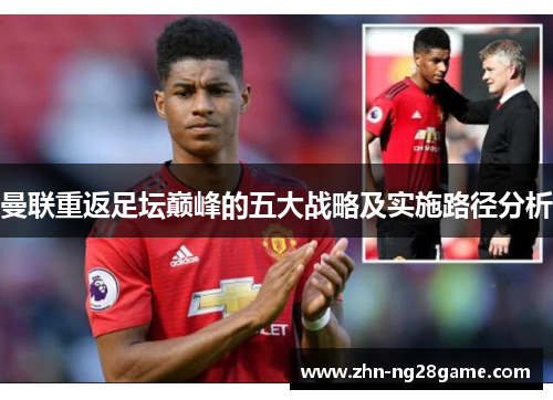 曼联重返足坛巅峰的五大战略及实施路径分析 曼联重返足坛巅峰的五大战略及实施路径分析