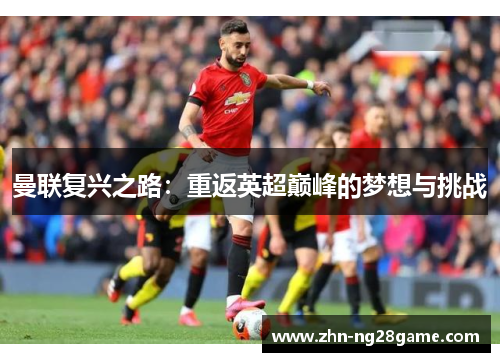曼联复兴之路：重返英超巅峰的梦想与挑战