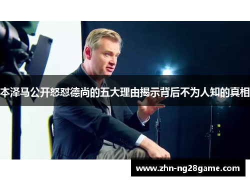 本泽马公开怒怼德尚的五大理由揭示背后不为人知的真相